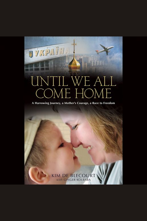 Until We All Come Home: A Harrowing Journey, a Mother's Courage, a Race to Freedom