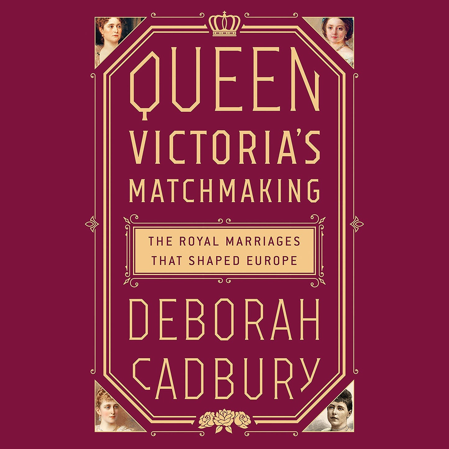 Queen Victoria's Matchmaking: The Royal Marriages that Shaped Europe