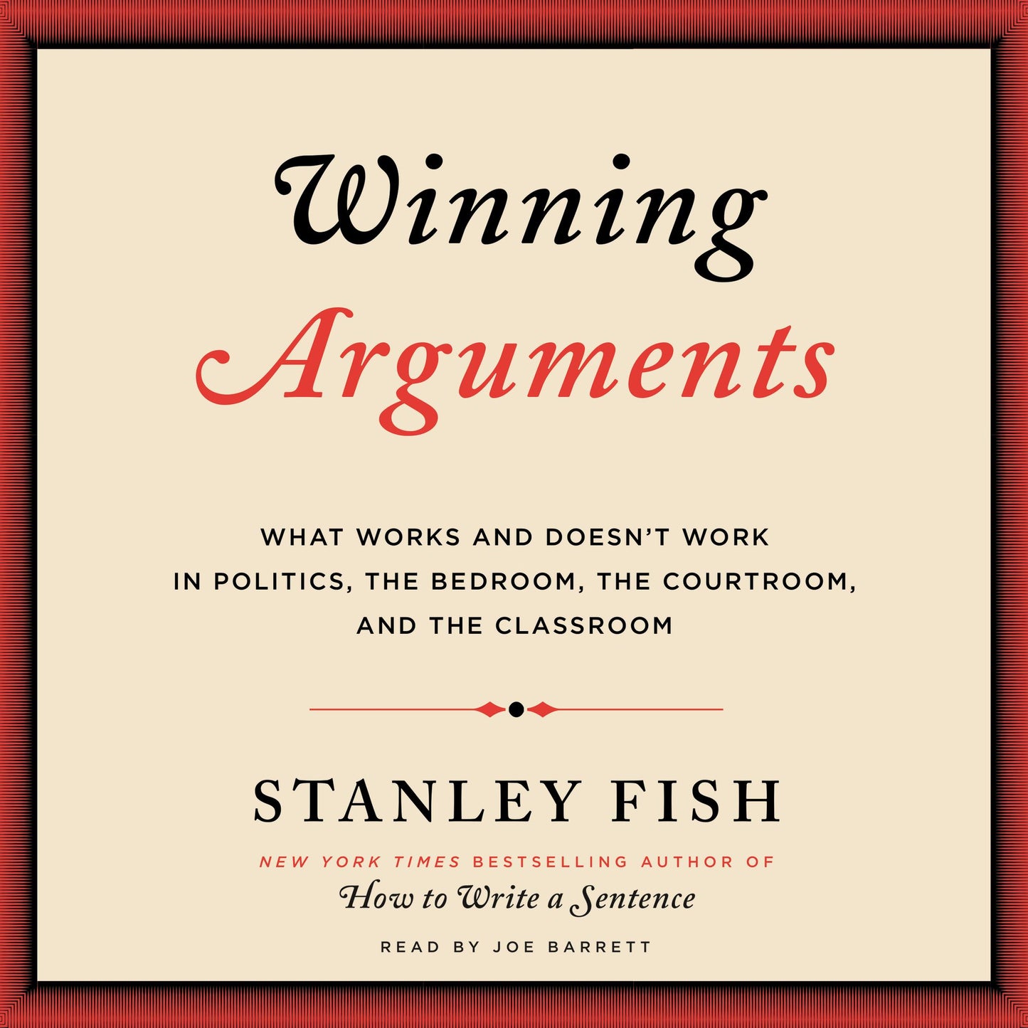 Winning Arguments: What Works and Doesn't Work in Politics, the Bedroom, the Courtroom, and the Classroom