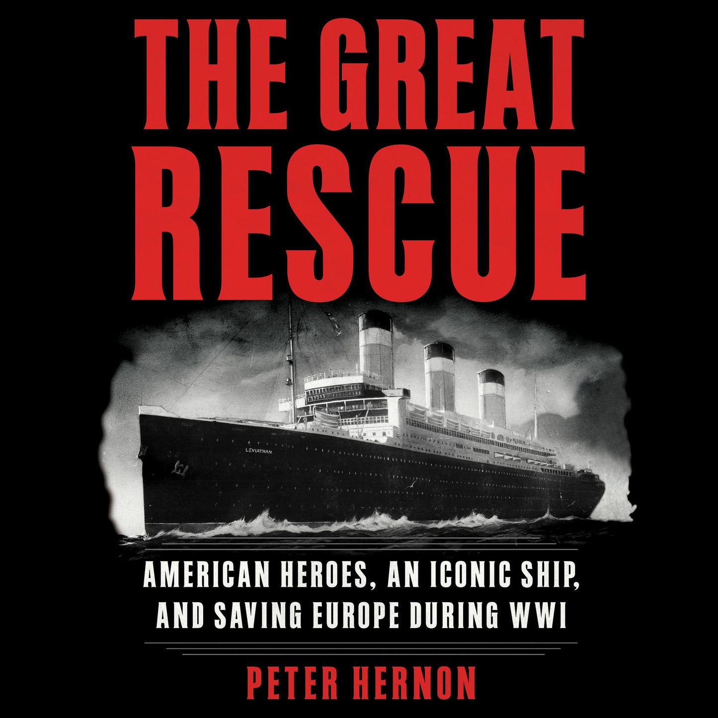 The Great Rescue: American Heroes, an Iconic Ship, and the Race to Save Europe in WWI