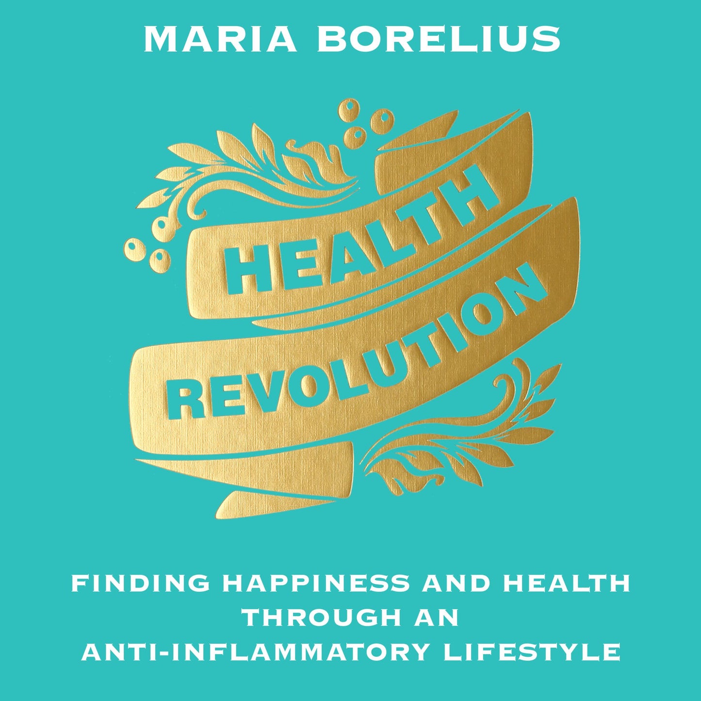 Health Revolution: Finding Happiness and Health Through an Anti-Inflammatory Lifestyle