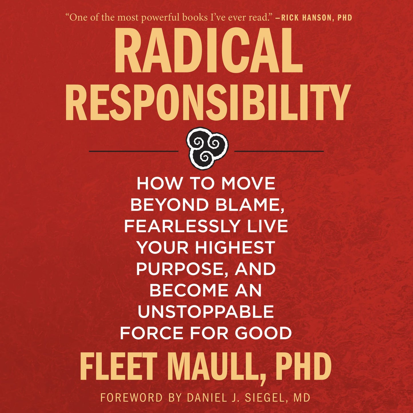 Radical Responsibility: How to Move Beyond Blame, Fearlessly Live Your Highest Purpose, and Become an Unstoppable Force for Good