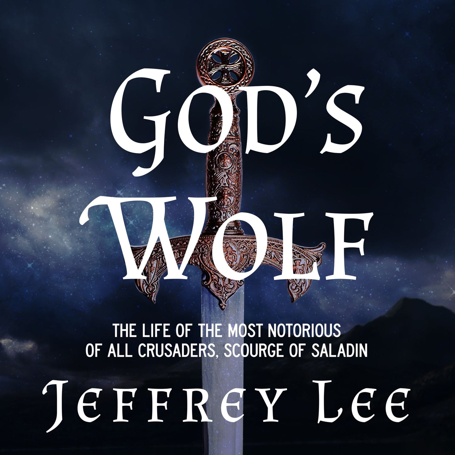 God's Wolf: The Life of the Most Notorious of all Crusaders, Scourge of Saladin