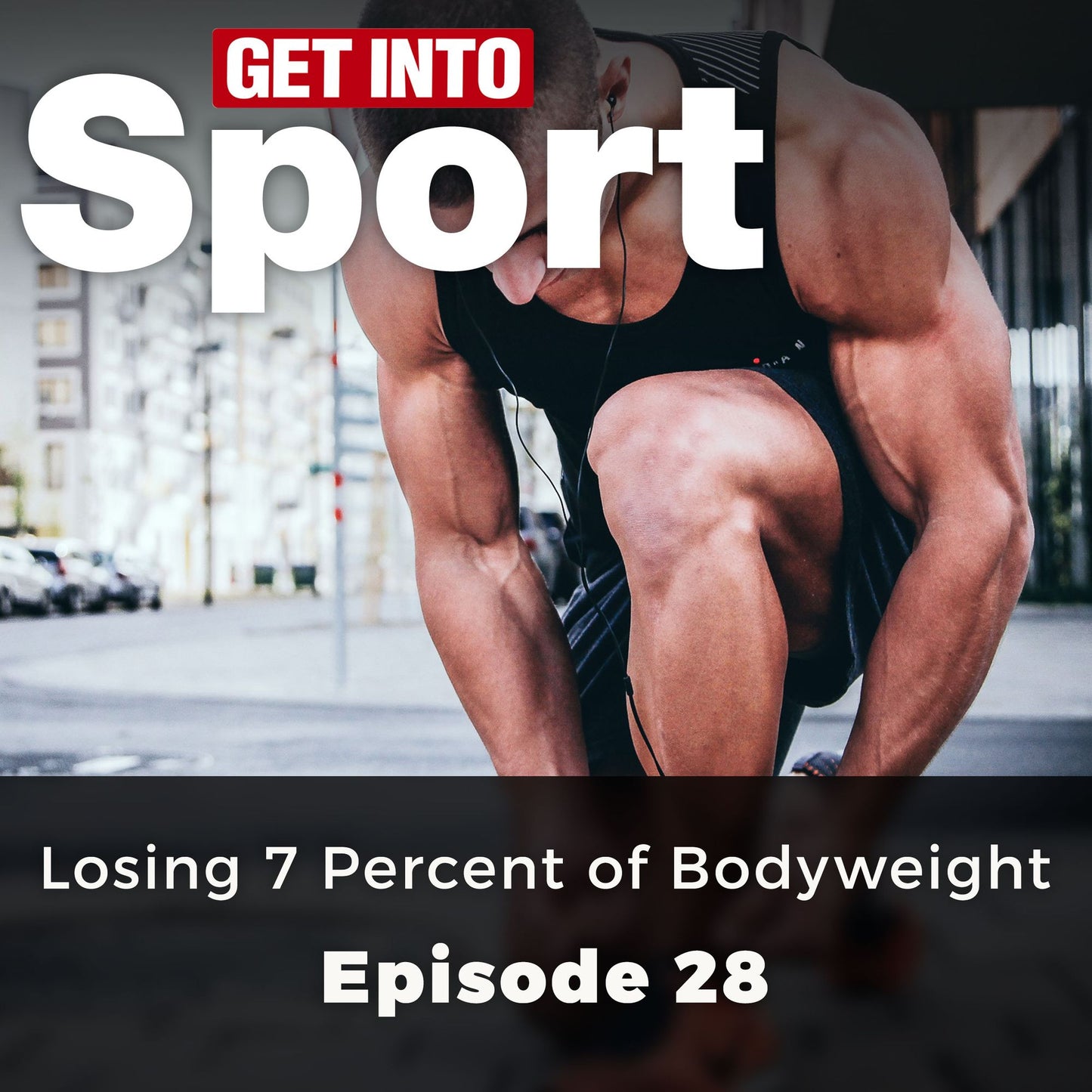 Get Into Sport: Losing 7 Percent of Bodyweight: Episode 28