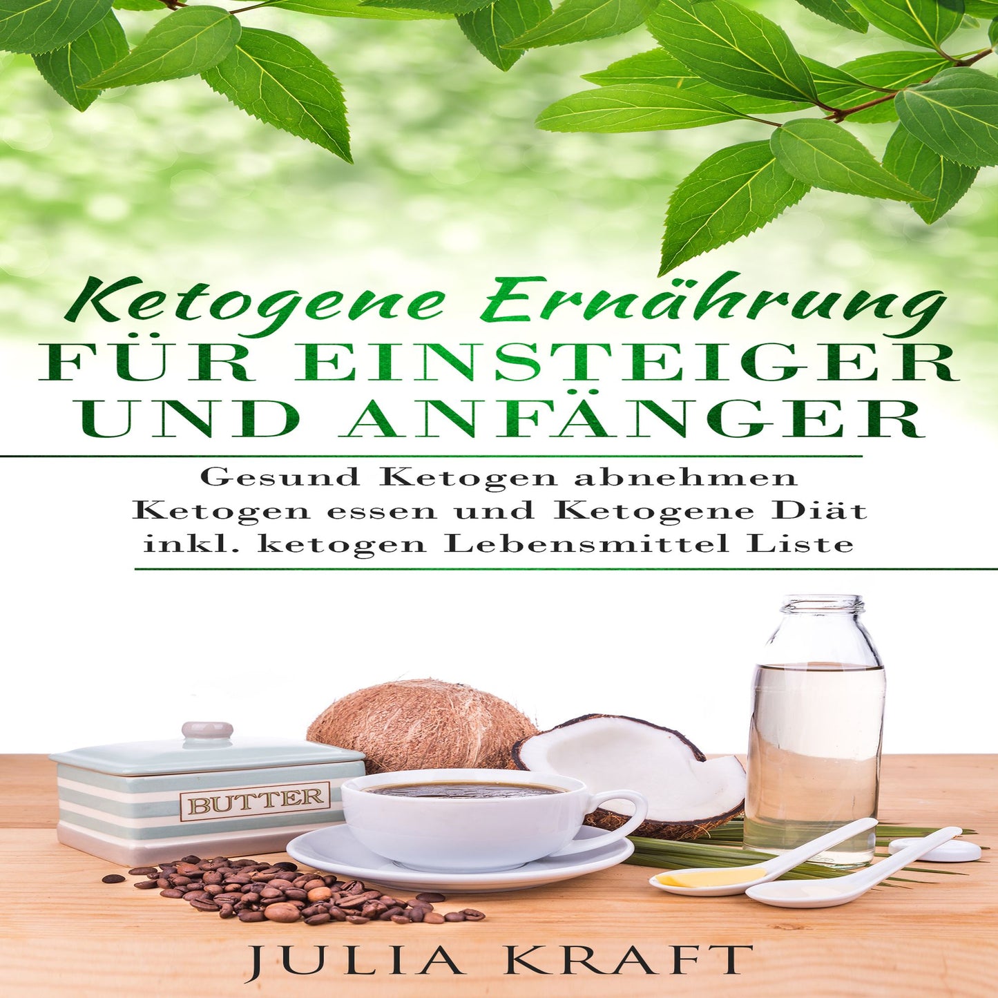 Ketogene Ernährung für Einsteiger und Anfänger: Gesund ketogen abnehmen und ketogen essen Ketogene Diät: Inkl. ketogen Lebensmittel Liste