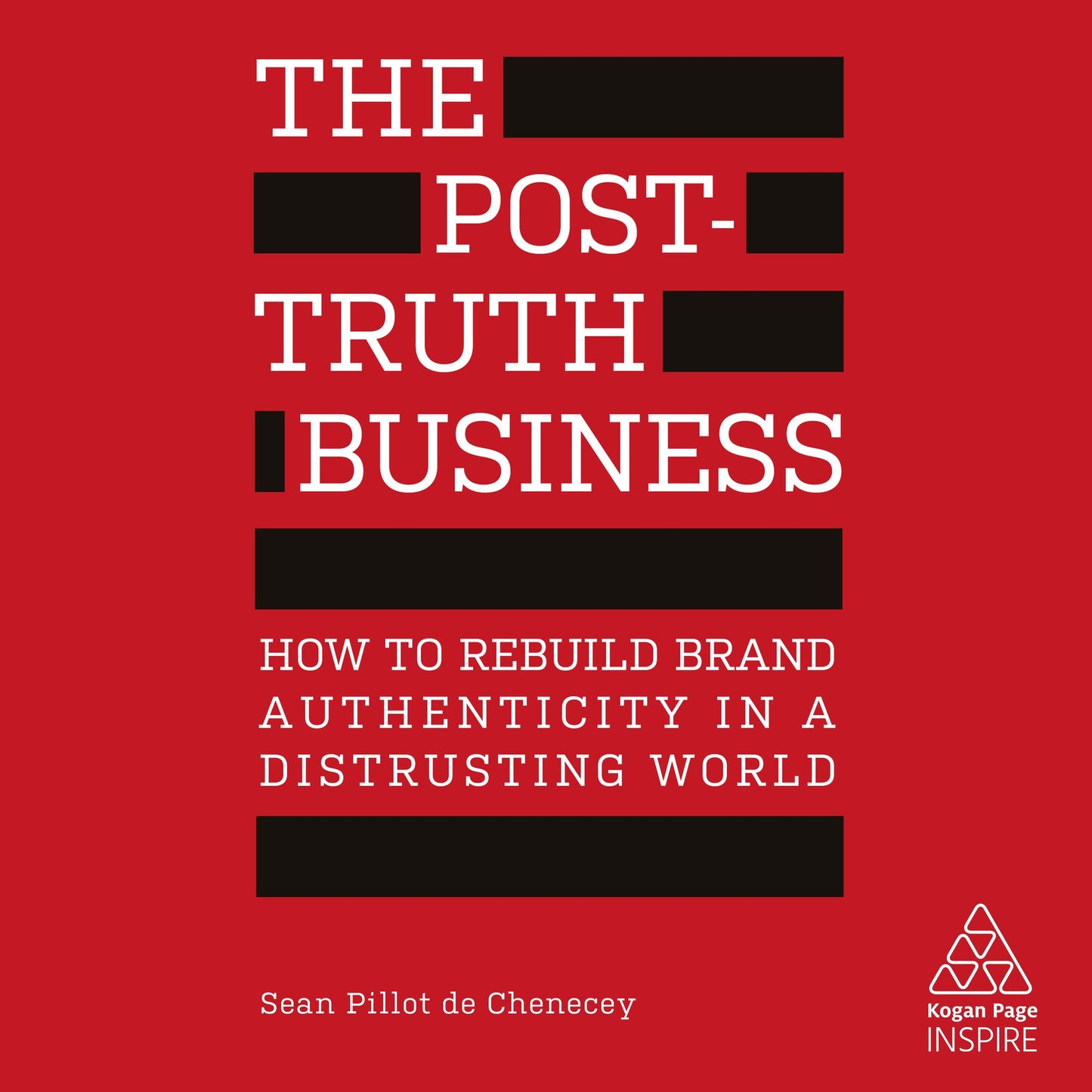 The Post-Truth Business: How to Rebuild Brand Authenticity in a Distrusting World