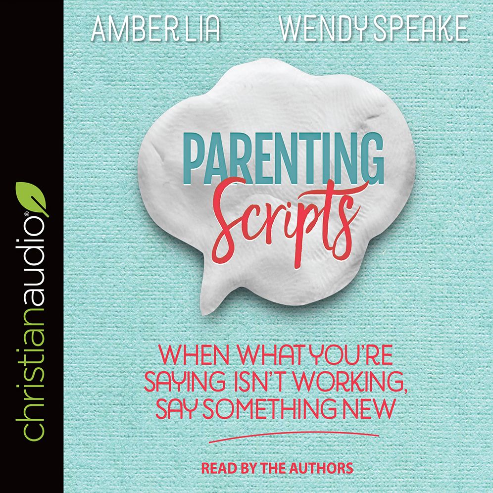 Parenting Scripts: When What You're Saying Isn't Working, Say Something New
