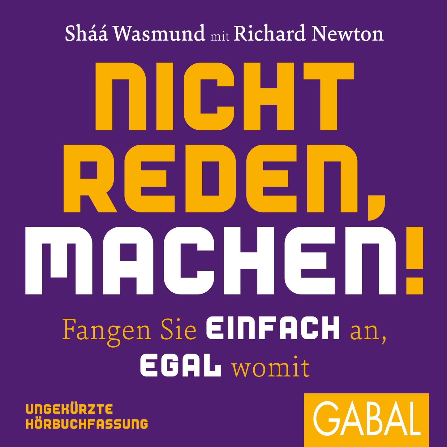 Nicht reden, machen!: Fangen Sie einfach an, egal womit