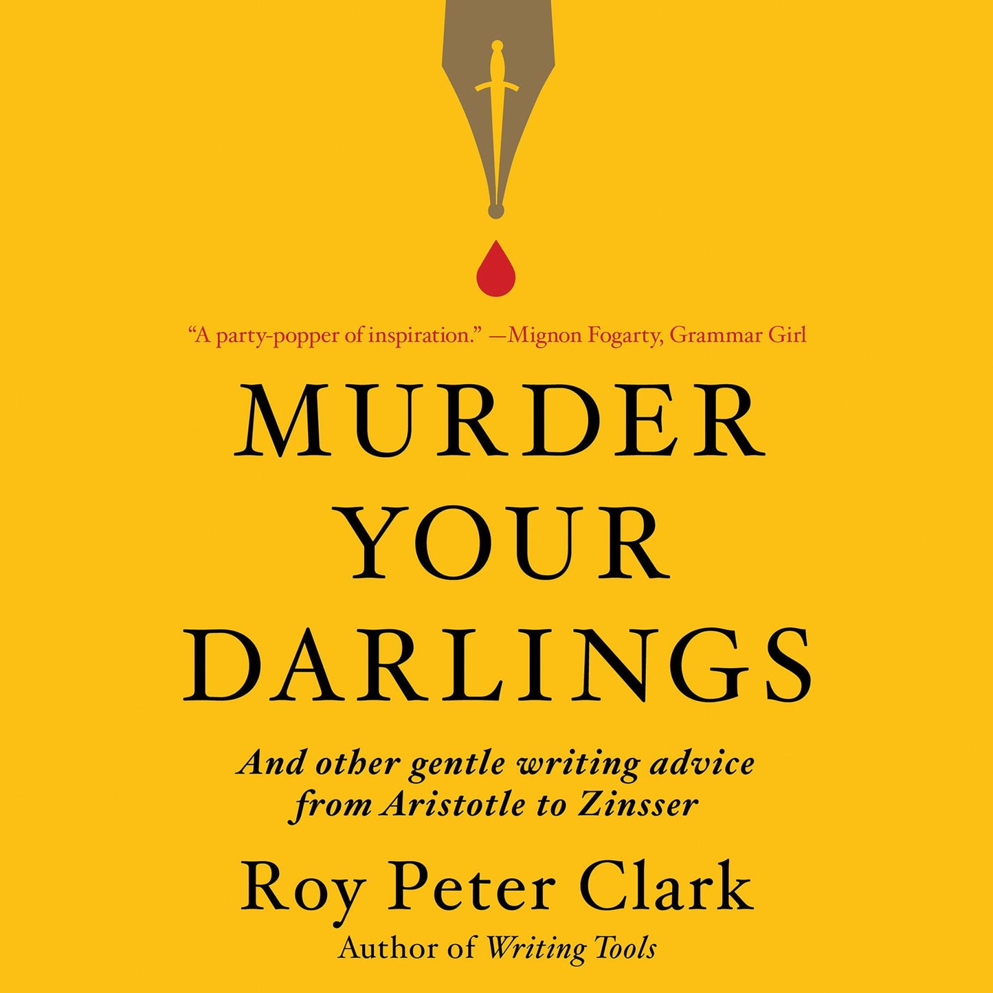 Murder Your Darlings : And Other Gentle Writing Advice from Aristotle to Zinsser
