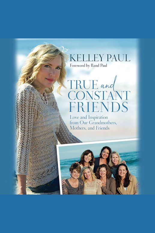 True and Constant Friends: Love and Inspiration from Our Grandmothers, Mothers, Sisters, and Friends