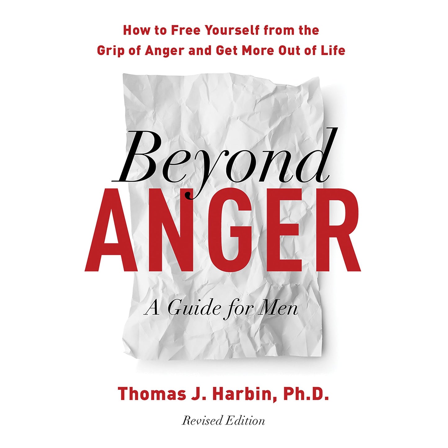 Beyond Anger: A Guide for Men: How to Free Yourself from the Grip of Anger and Get More Out of Life (Revised Edition)