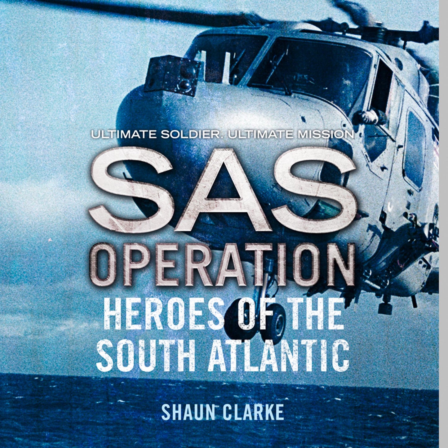 Heroes of the South Atlantic (SAS Operation): Ultimate Soldier. Ultimate Mission.