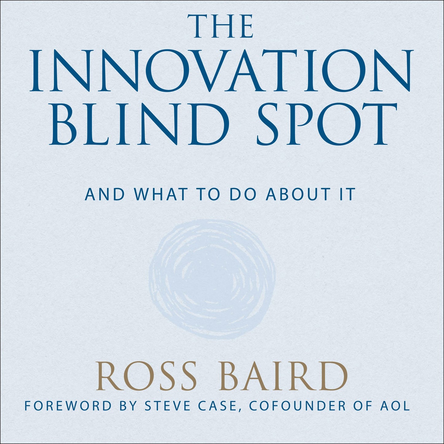 The Innovation Blind Spot: Why We Back the Wrong Ideas--and What to Do About It