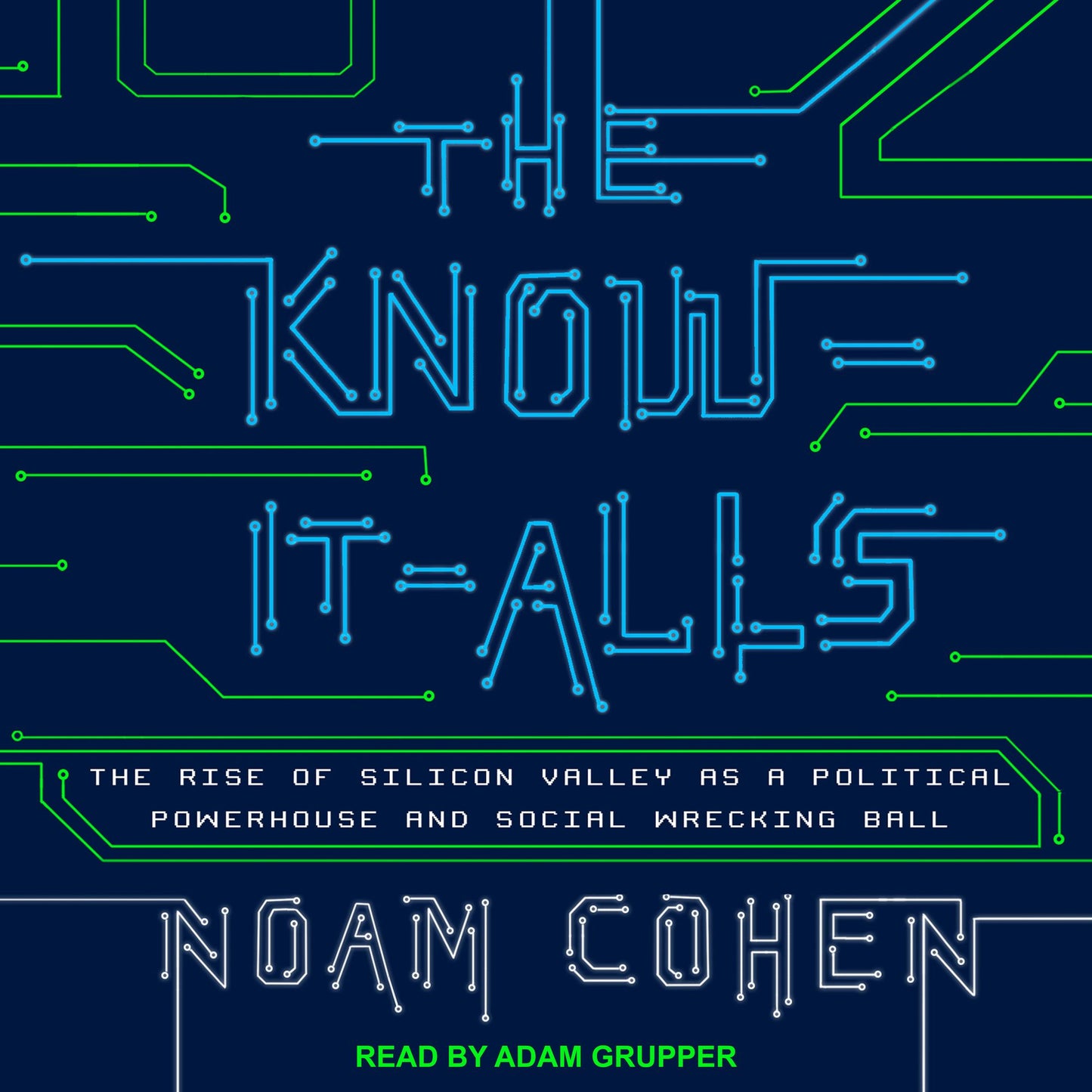 The Know-It-Alls: The Rise of Silicon Valley as a Political Powerhouse and Social Wrecking Ball