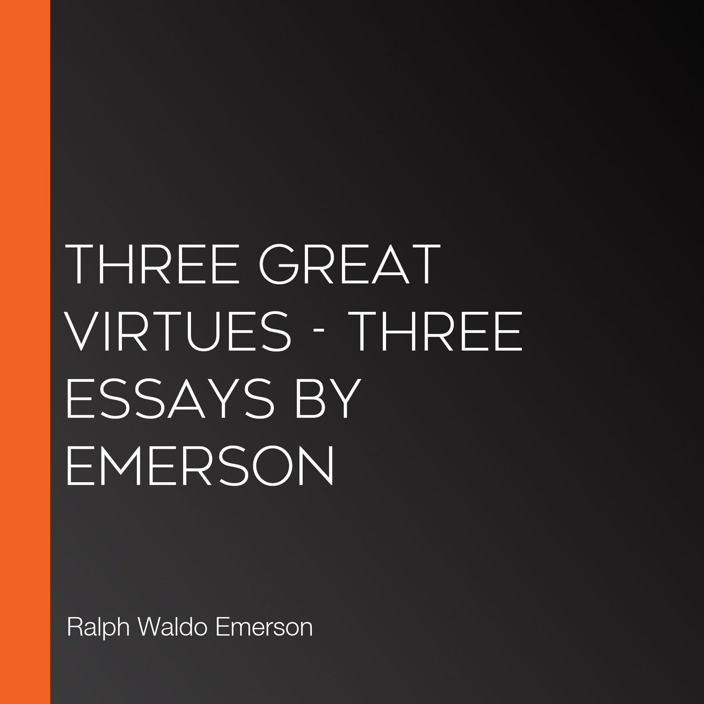 Three Great Virtues - Three Essays by Emerson