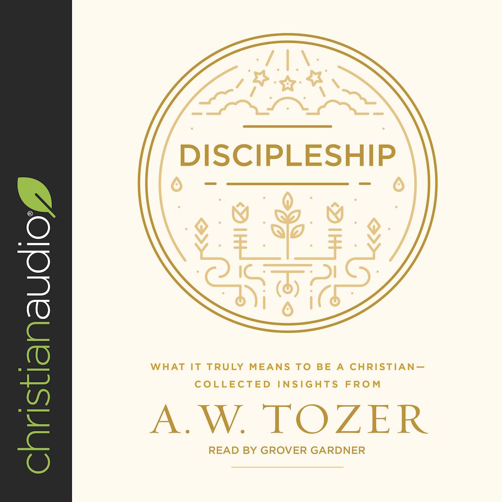 Discipleship: What It Truly Means to Be a Christian-Collected Insights from A. W. Tozer
