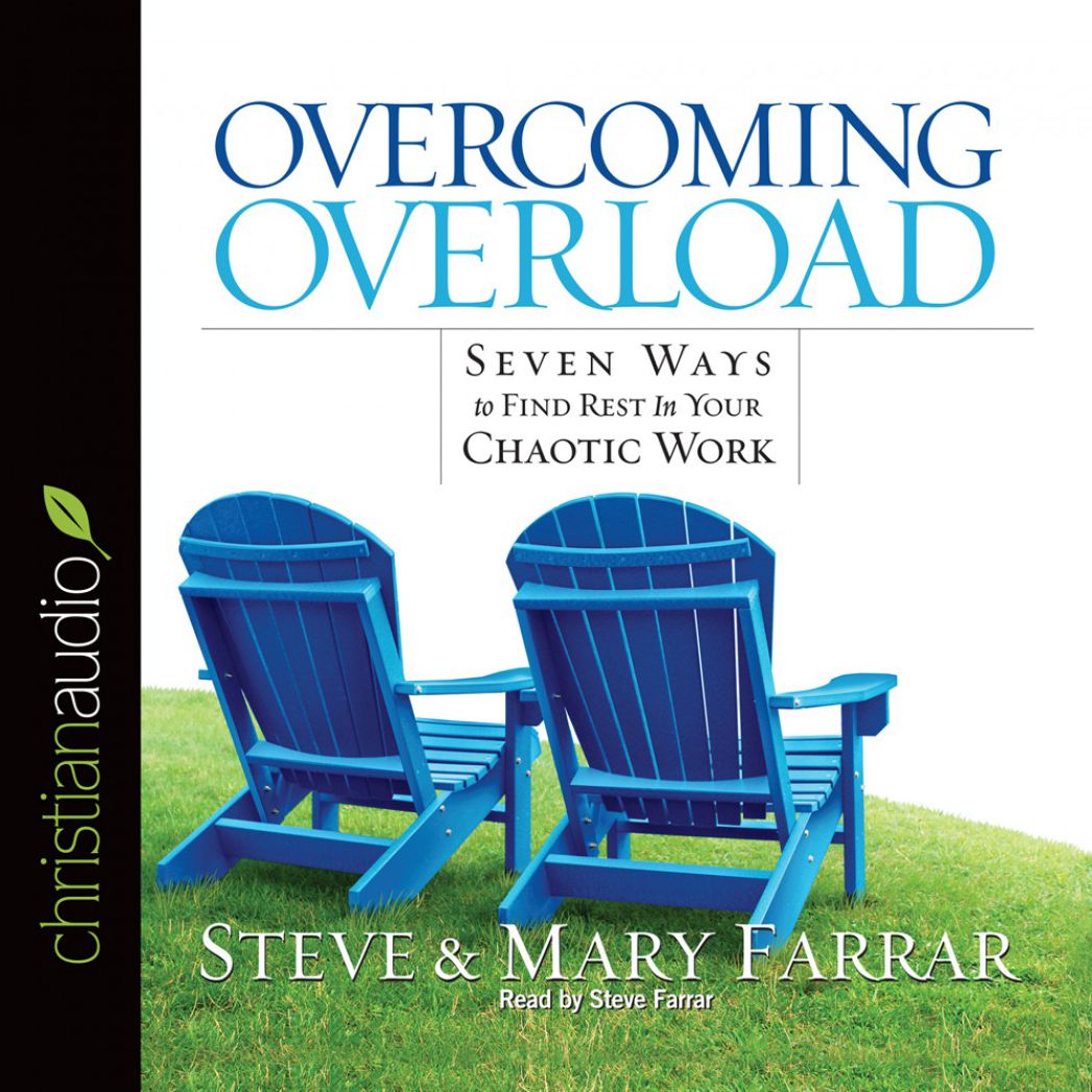Overcoming Overload: Seven Ways to Find Rest in Your Chaotic Work (Abridged)