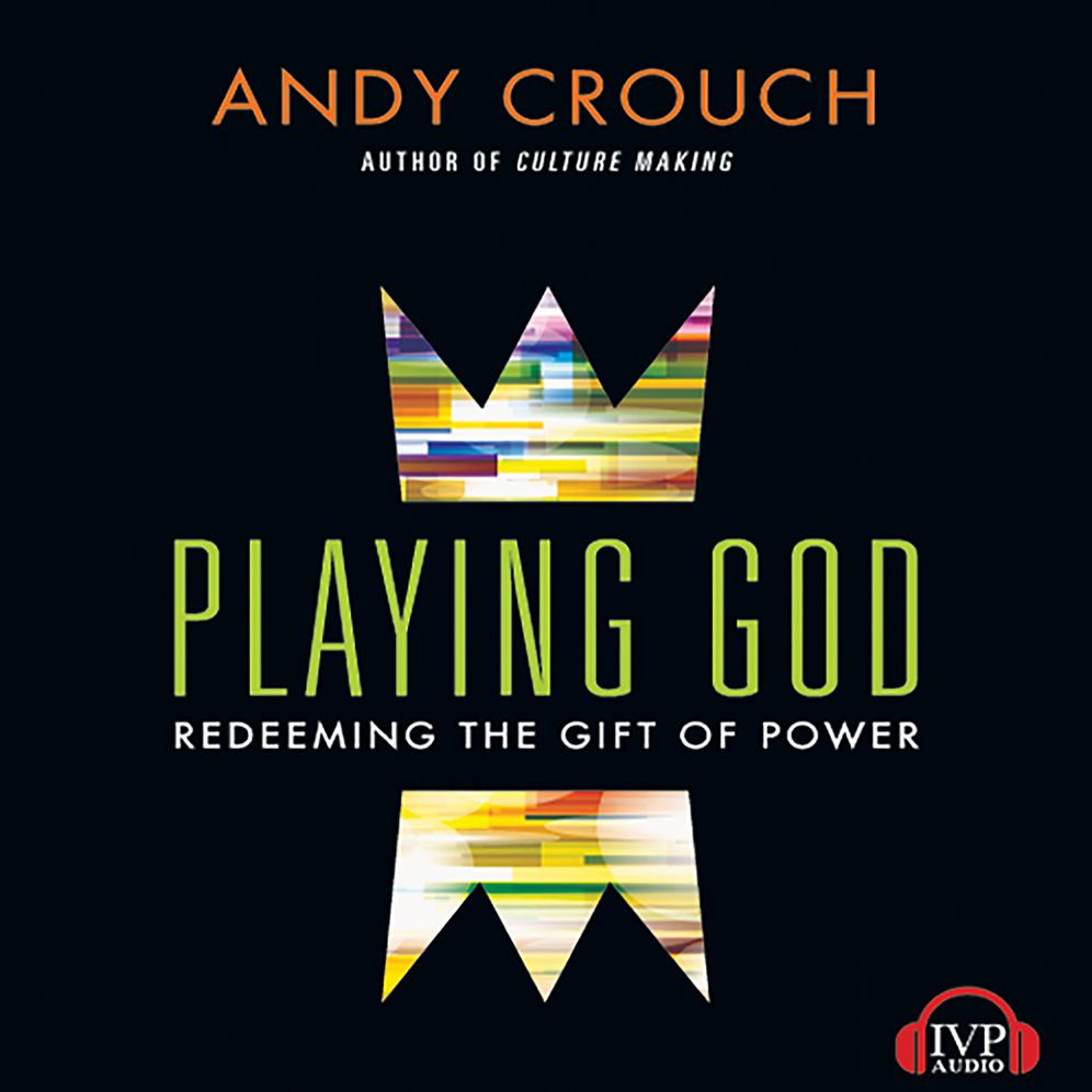 Playing God : Redeeming the Gift of Power
