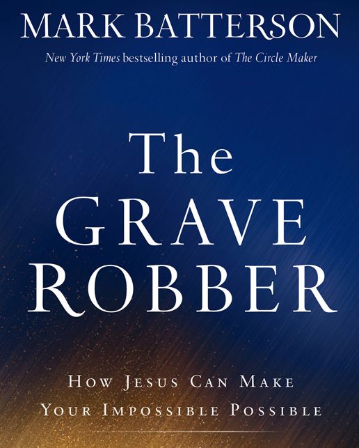 The Grave Robber : How Jesus Can Make Your Impossible Possible