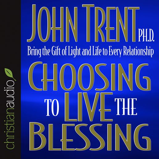 Choosing to Live the Blessing: Bring the Gift of Light and Life to Every Relationship (Abridged)