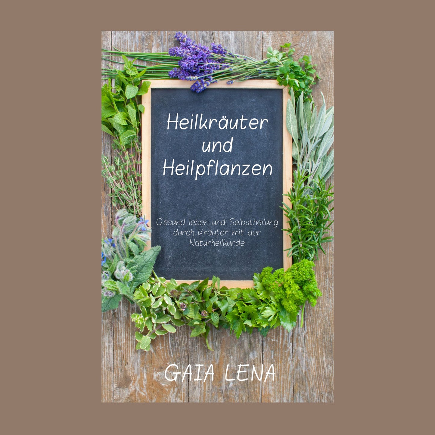 Heilkräuter und Heilpflanzen: Gesund leben und Selbstheilung durch Kräuter mit der Naturheilkunde