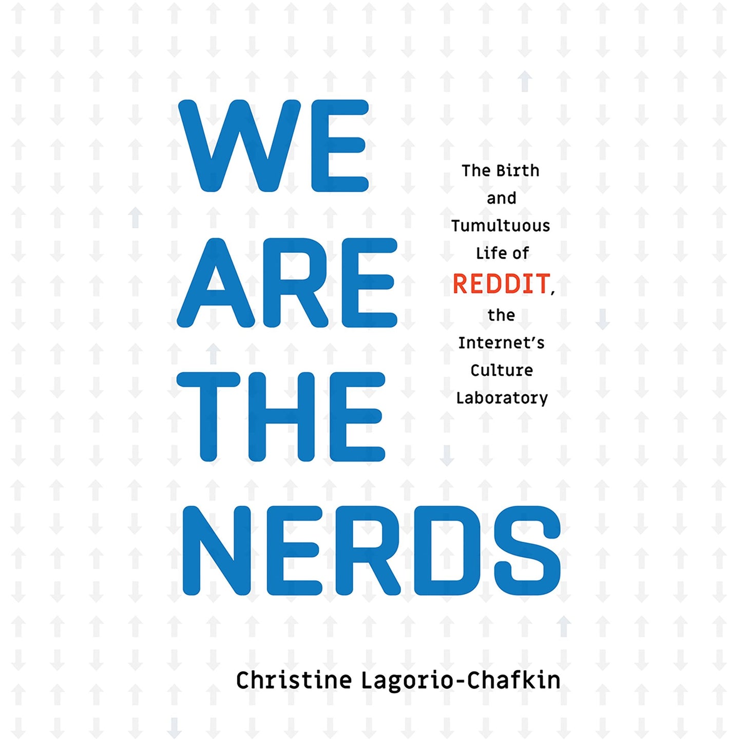 We Are the Nerds: The Birth and Tumultuous Life of Reddit, the Internet's Culture Laboratory