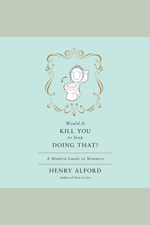 Would It Kill You to Stop Doing That: A Modern Guide to Manners