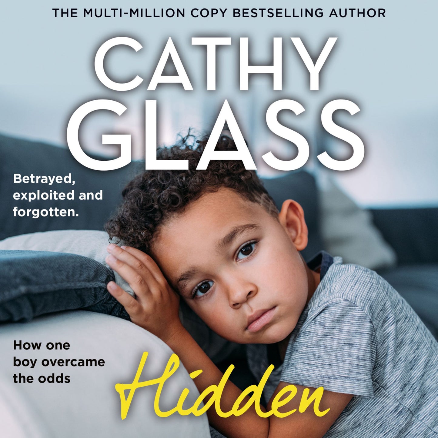 Hidden: Betrayed, Exploited and Forgotten. How One Boy Overcame the Odds.