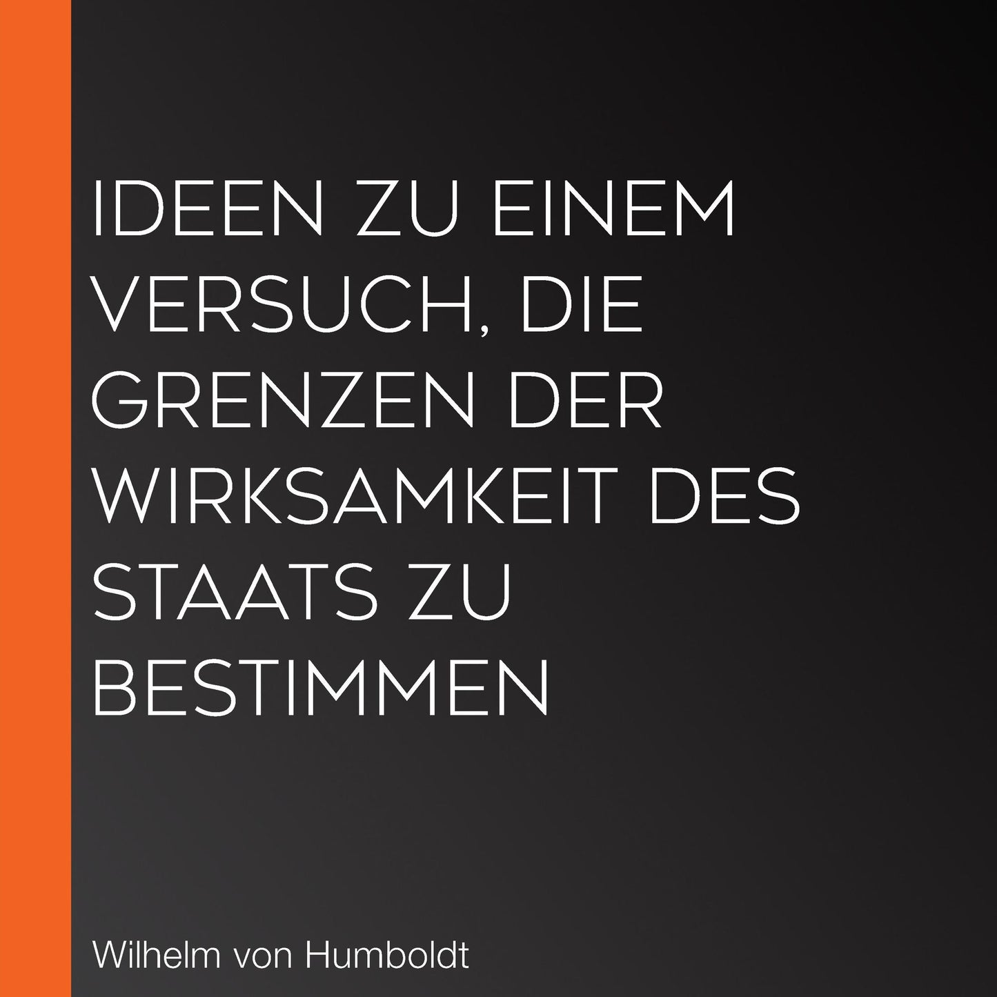 Ideen zu einem Versuch, die Grenzen der Wirksamkeit des Staats zu bestimmen