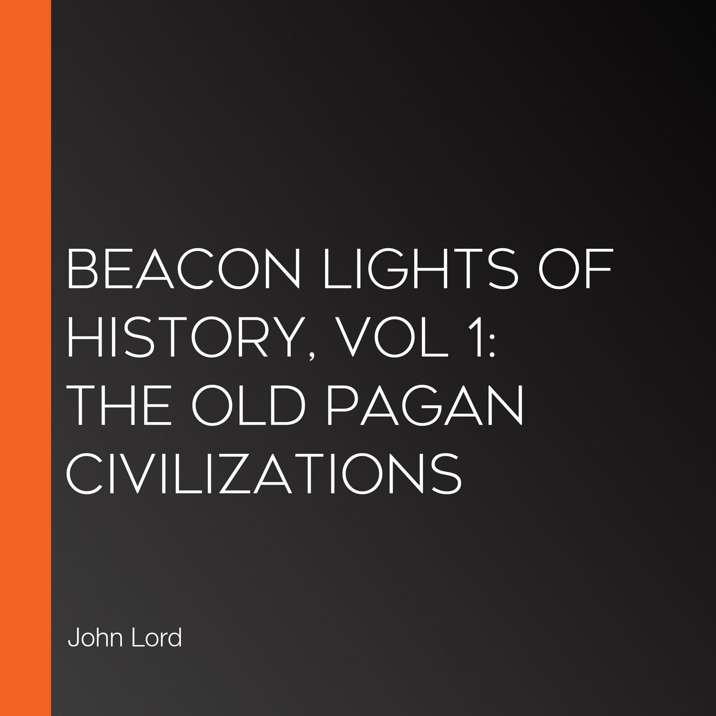 Beacon Lights of History, Vol 1: The Old Pagan Civilizations