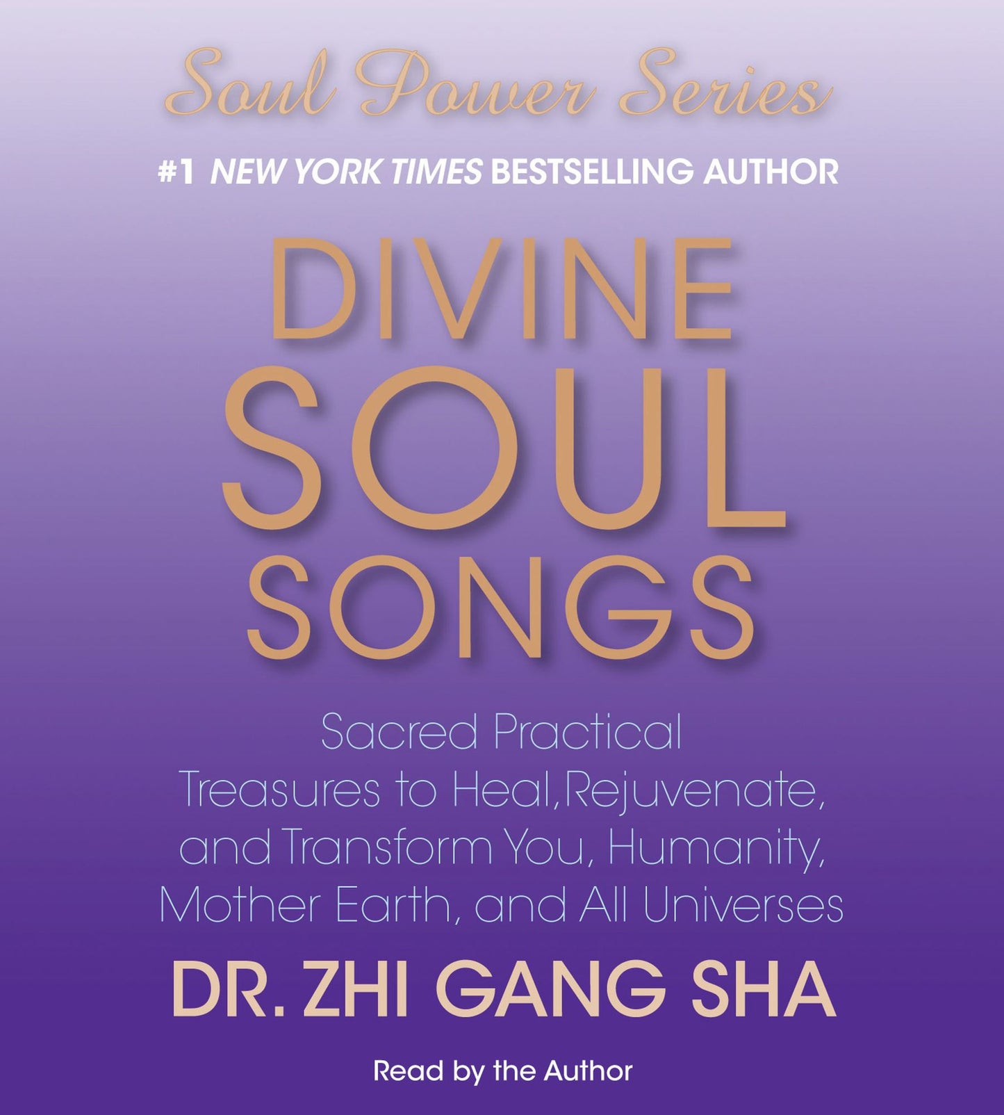 Divine Soul Songs: Sacred Practical Treasures to Heal, Rejuvenate, and Transform You, Humanity, Mother Earth, and All Universes (Abridged)