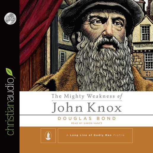 The Mighty Weakness of John Knox