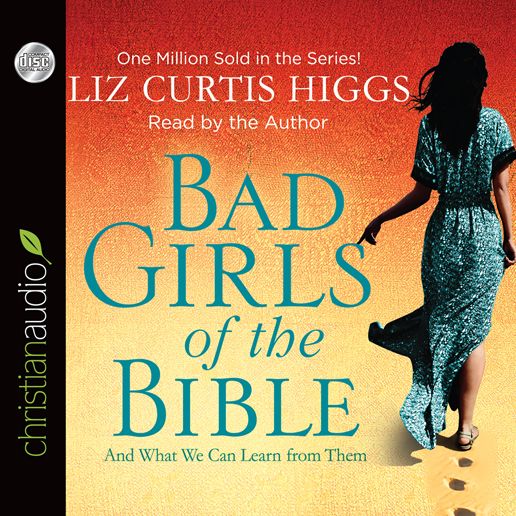 Bad Girls of the Bible: And What We Can Learn from Them