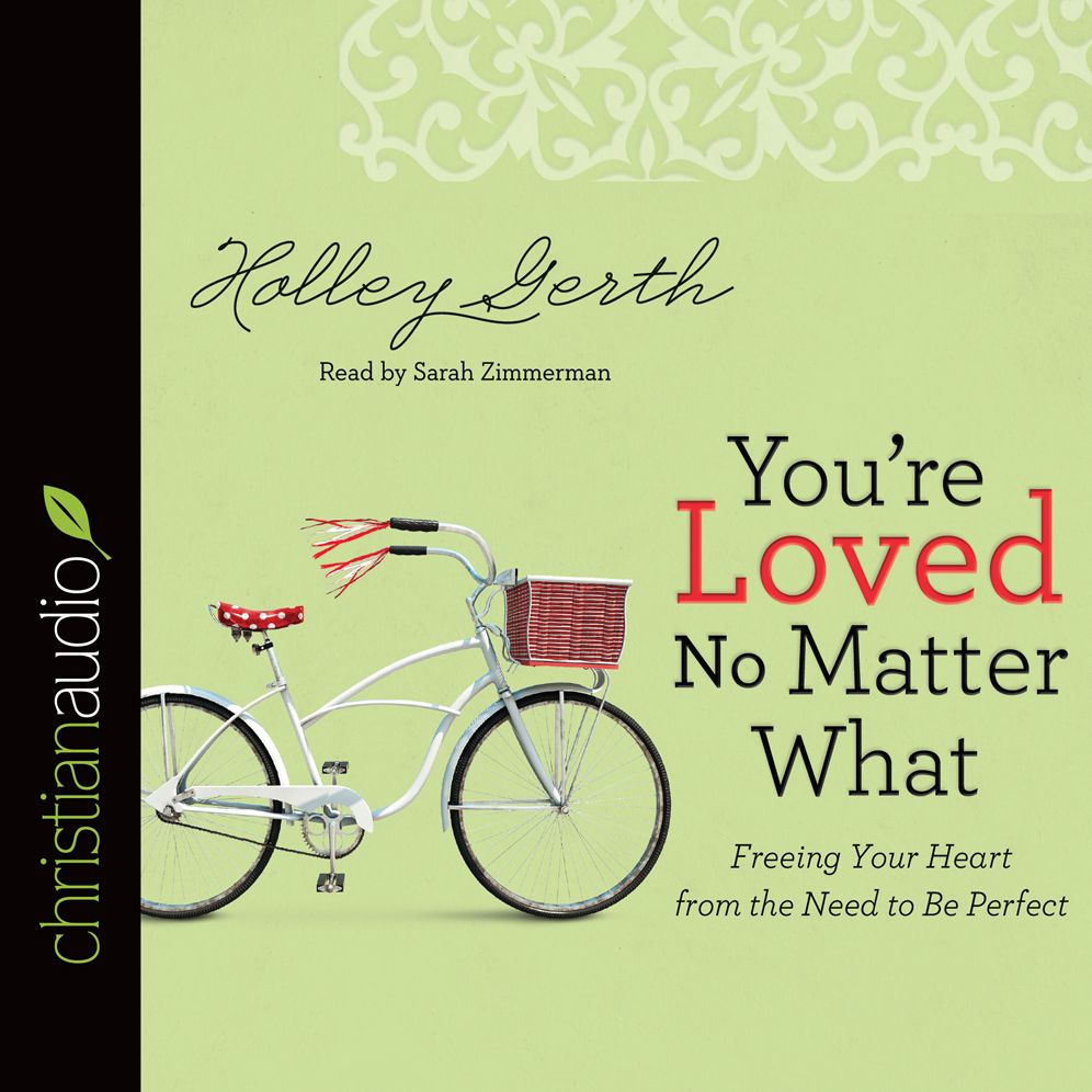 You're Loved No Matter What: Freeing Your Heart from the Need to Be Perfect