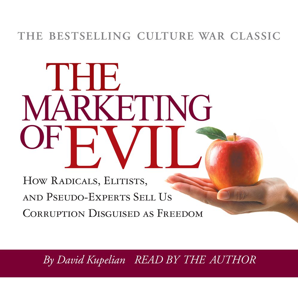 The Marketing of Evil: How Radicals, Elitists and Pseudo-experts Sell Us Corruption Disguised As Freedom