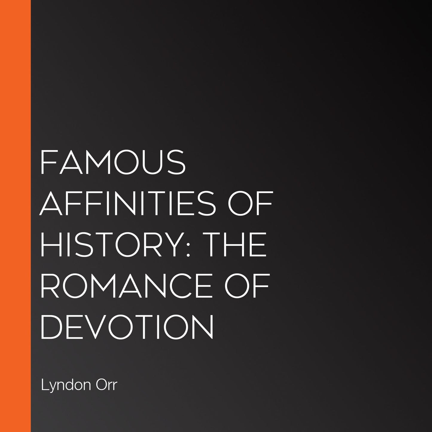 Famous Affinities of History: The Romance of Devotion