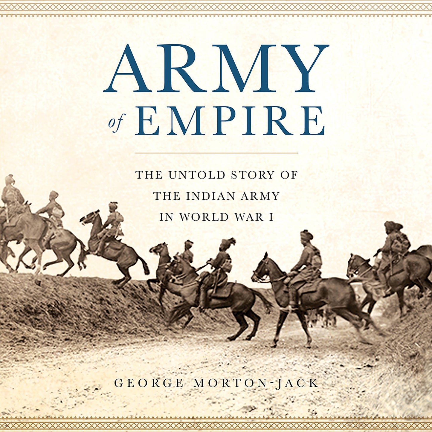 Army of Empire: The Untold Story of the Indian Army in World War I
