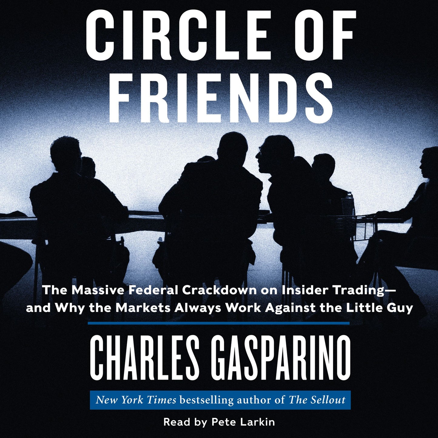 Circle of Friends: The Massive Federal Crackdown on Inside Trading---and Why the Markets Always Work Against the Little Guy