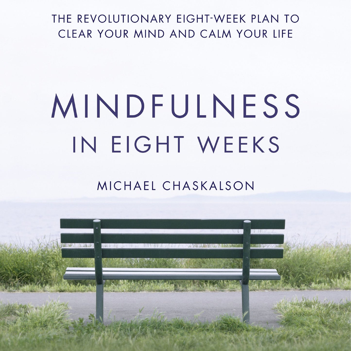 Mindfulness in Eight Weeks: The revolutionary 8 week plan to clear your mind and calm your life