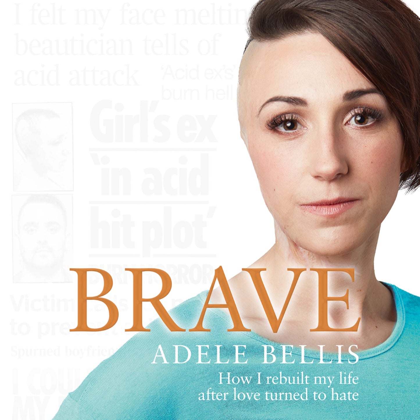Brave: How I rebuilt my life after love turned to hate: How I rebuilt my life after love turned to hate
