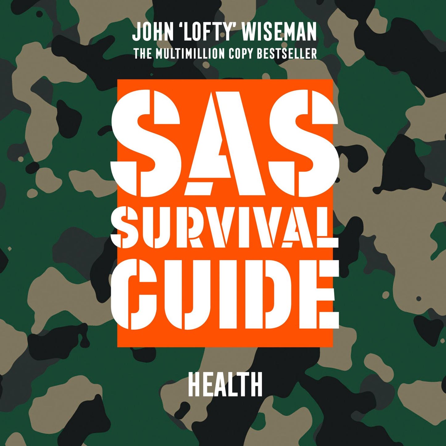 SAS Survival Guide: Health: The Ultimate Guide to Surviving Anywhere