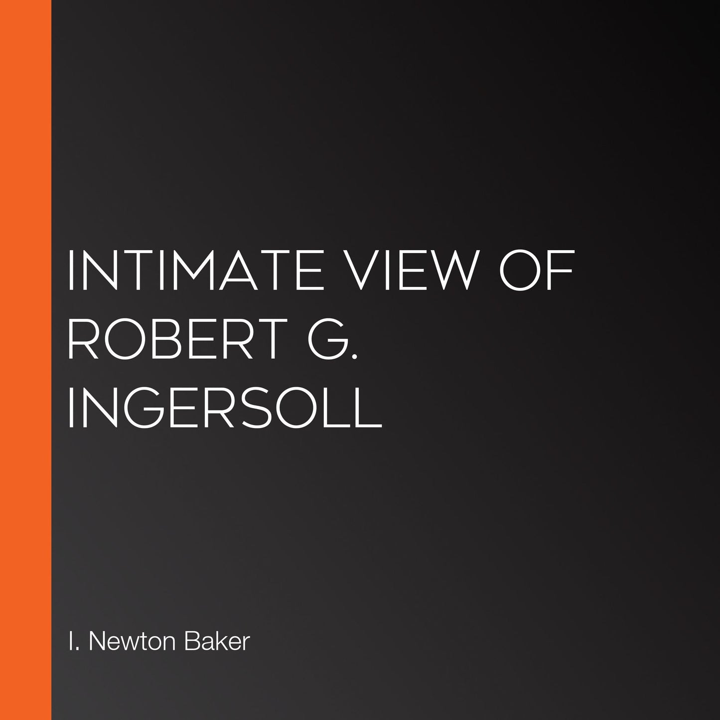 Intimate View of Robert G. Ingersoll