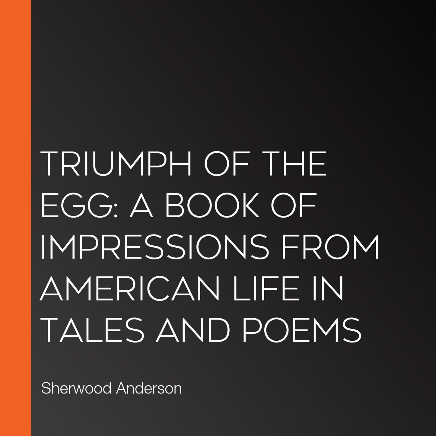 Triumph of the Egg: A Book of Impressions from American Life In Tales and Poems