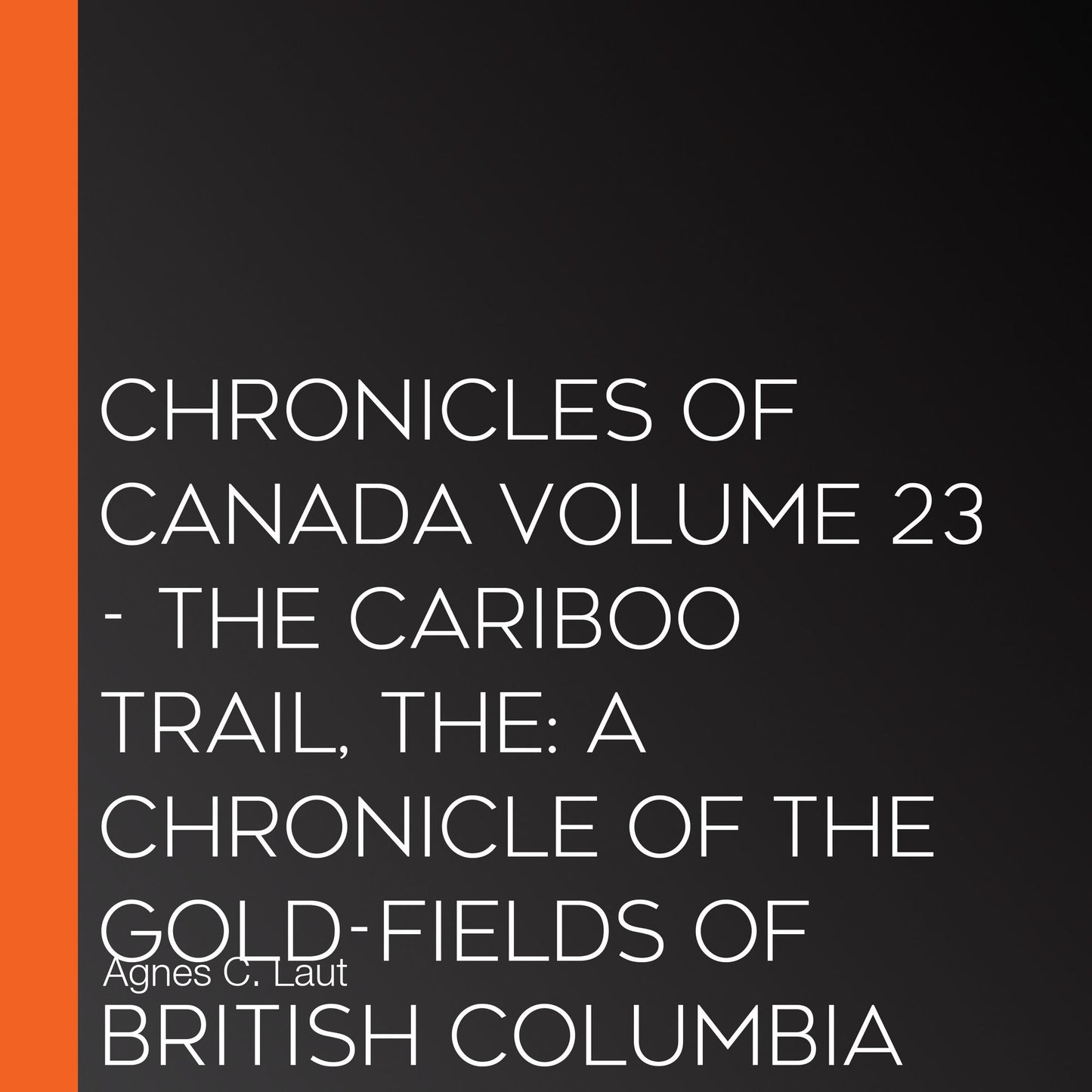 The Chronicles of Canada Volume 23 - The Cariboo Trail: A Chronicle of the Gold-fields of British Columbia