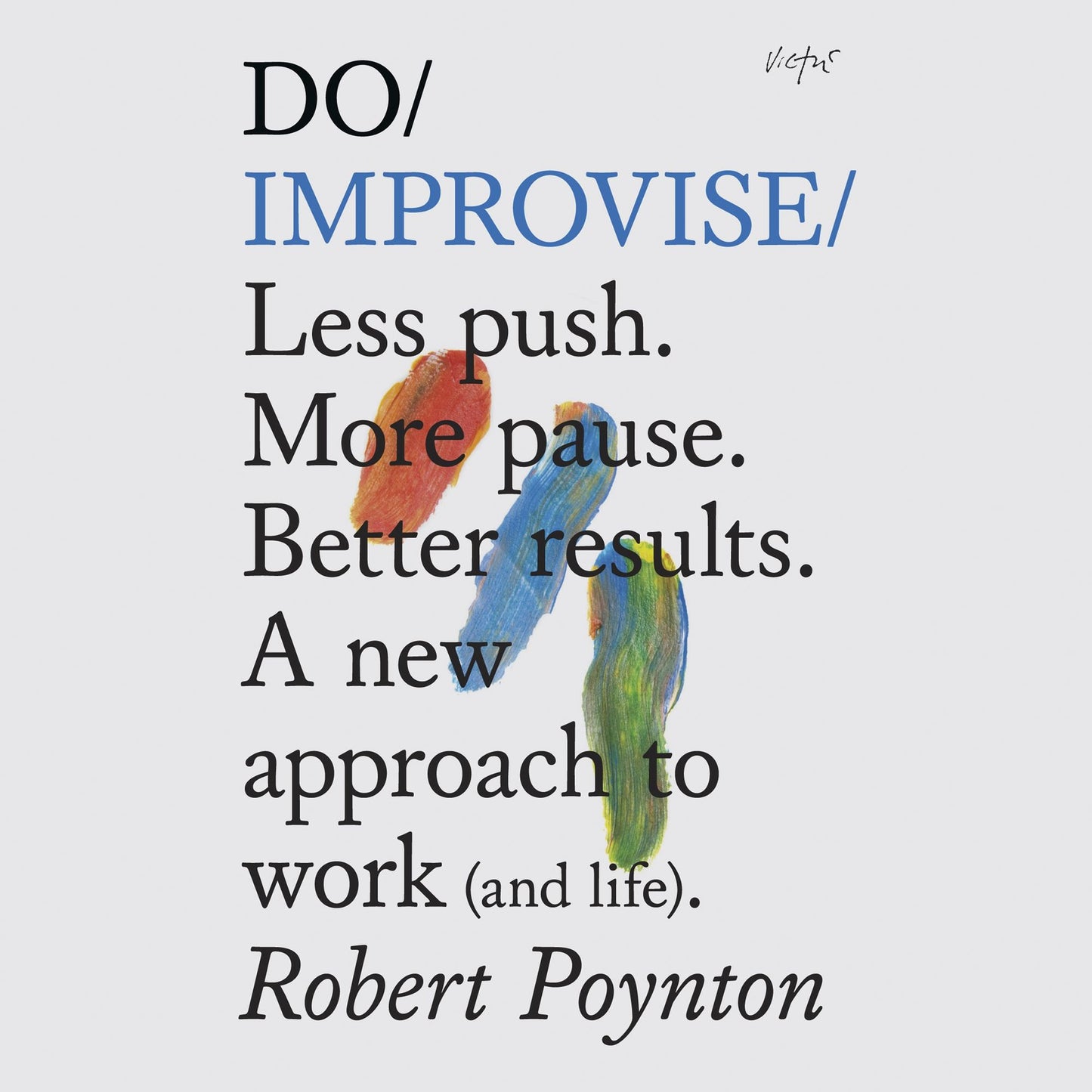 Do Improvise: Less push. More pause. Better results. A new approach to work (and life)