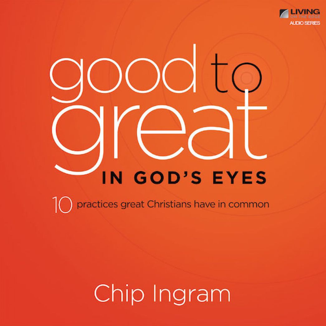 Good to Great in God's Eyes : Ten Practices Great Christians Have in Common