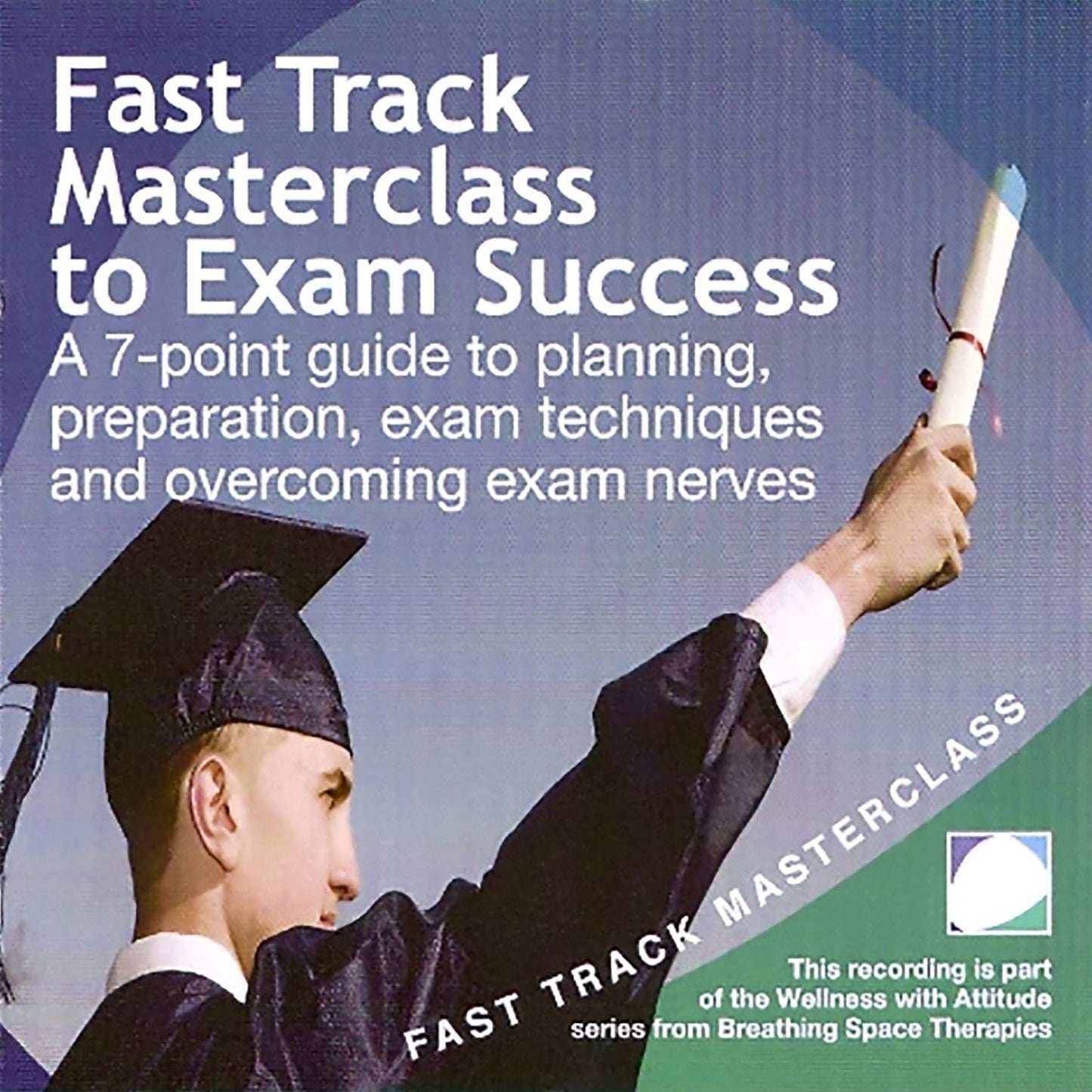 Fast track masterclass to exam success: A 7-point guide to planning, preparation, exam techniques and overcoming exam nerves