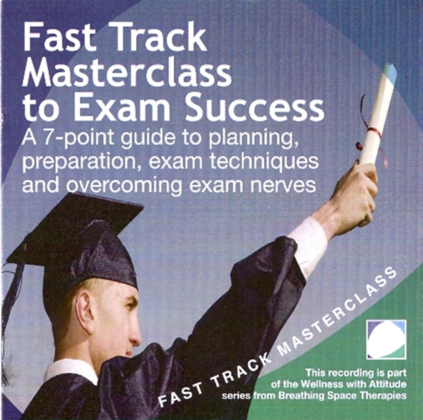 Fast track masterclass to exam success: A 7-point guide to planning, preparation, exam techniques and overcoming exam nerves