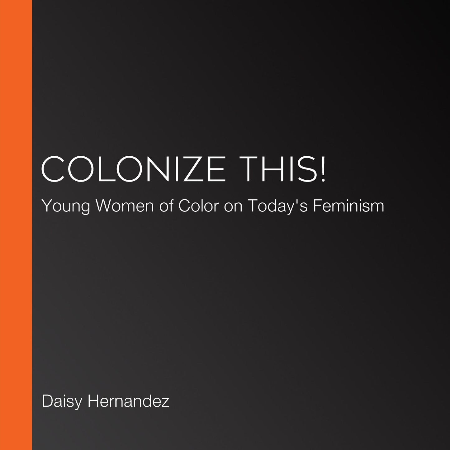 Colonize This! : Young Women of Color on Today's Feminism [New Edition]