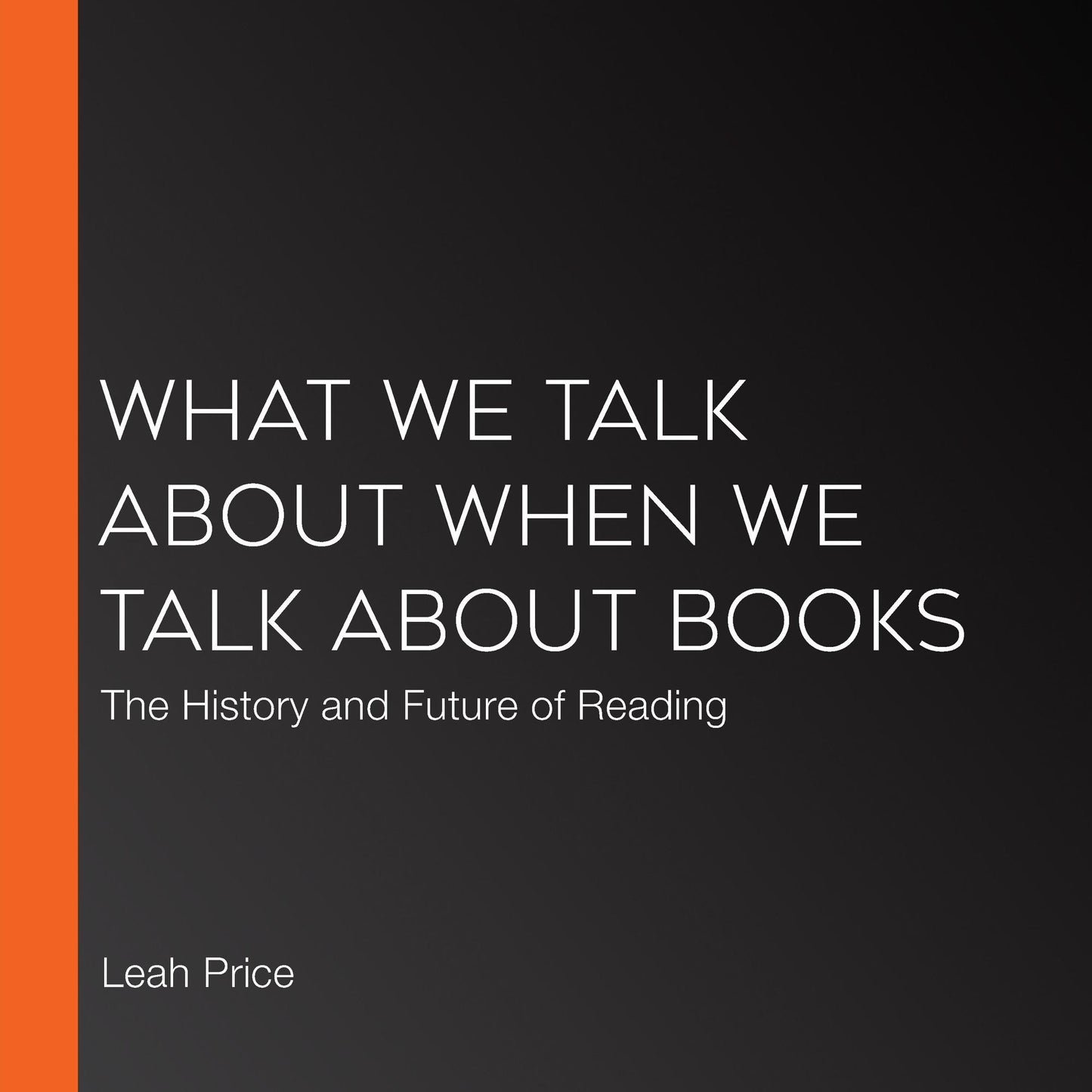 What We Talk About When We Talk About Books: The History and Future of Reading